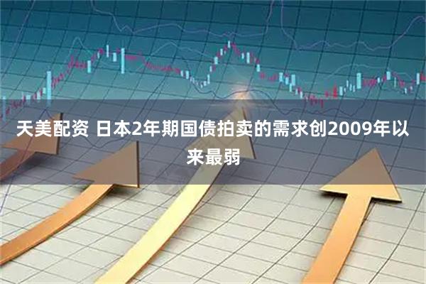 天美配资 日本2年期国债拍卖的需求创2009年以来最弱