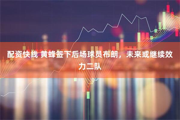配资快线 黄蜂签下后场球员布朗，未来或继续效力二队
