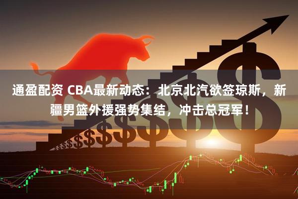 通盈配资 CBA最新动态:北京北汽欲签琼斯,新疆男篮外援强势集结,冲击总冠军!
